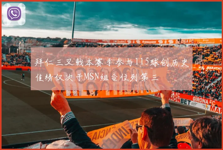 拜仁三叉戟本赛季参与115球创历史佳绩仅次于MSN组合位列第三