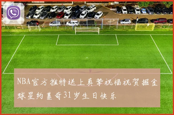 NBA官方推特送上真挚祝福祝贺掘金球星约基奇31岁生日快乐