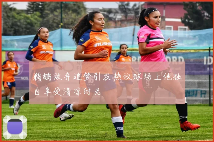 鹈鹕放弃追梦引发热议球场上他独自享受清凉时光